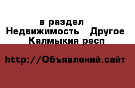  в раздел : Недвижимость » Другое . Калмыкия респ.